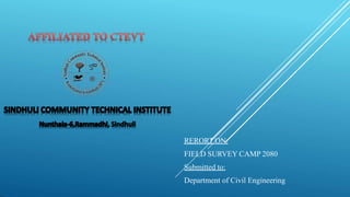 RERORT ON:
FIELD SURVEY CAMP 2080
Submitted to:
Department of Civil Engineering
 