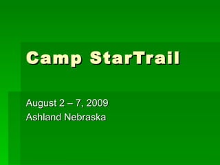 Camp StarTrail August 2 – 7, 2009 Ashland Nebraska 