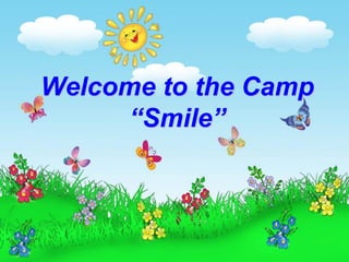Welcome to the Camp
“Smile”
 