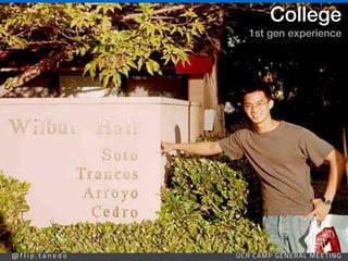 @ f l i p . t a n e d o UCR CAMP GENERAL MEETING
College
1st gen experience
 