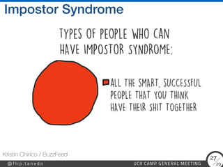 29
@ f l i p . t a n e d o UCR CAMP GENERAL MEETING
27
Impostor Syndrome
Kristin Chirico / BuzzFeed
 