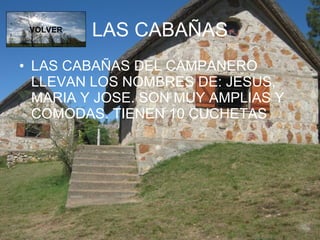 LAS CABAÑAS LAS CABAÑAS DEL CAMPANERO LLEVAN LOS NOMBRES DE: JESUS, MARIA Y JOSE. SON MUY AMPLIAS Y COMODAS. TIENEN 10 CUCHETAS  VOLVER 
