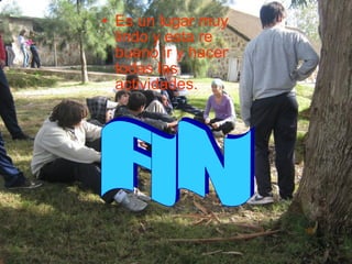 Es un lugar muy lindo y esta re bueno ir y hacer todas las actividades. FIN 