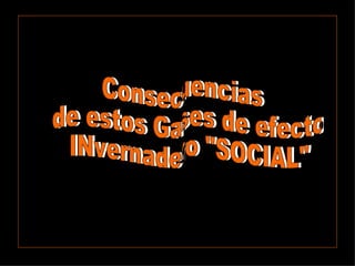 Consecuencias de estos Gases de efecto INvernadero "SOCIAL" Consecuencias de estos Gases de efecto INvernadero "SOCIAL" 