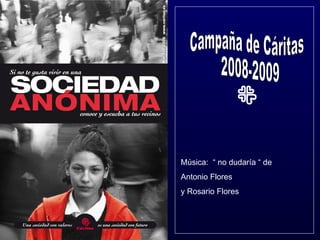 Campaña de Cáritas 2008-2009 Música:  “ no dudaría “ de Antonio Flores y Rosario Flores 