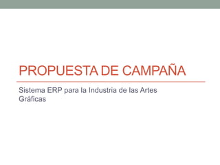 PROPUESTA DE CAMPAÑA Sistema ERP para la Industria de las Artes Gráficas 