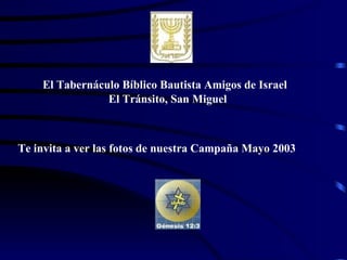 El Tabernáculo Bíblico Bautista Amigos de Israel
                El Tránsito, San Miguel



Te invita a ver las fotos de nuestra Campaña Mayo 2003
 