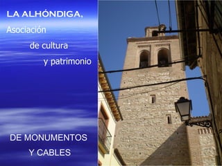 LA ALHÓNDIGA, Asociación de cultura y patrimonio DE MONUMENTOS  Y CABLES 