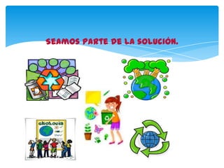 Seamos parte de la solución.