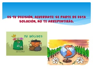 ES TU DECISIÓN, ACUERDATE: SE PARTE DE ESTA
SOLUCIÓN, NO TE ARREPENTIRÁS.