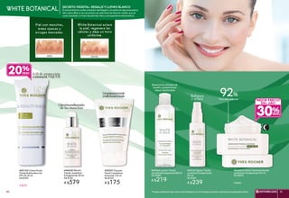 Piel con manchas,
áreas opacas y
arrugas marcadas.
White Botanical aclara
la piel, regenera las
células y deja un tono
uniforme.
ANTES DESPUÉS
Disminuyeeltamaño
de las manchas
#46038 Sérum
Facial Juventud
Excepcional 30ml
De $730
A $579
#20027 Espuma
Facial Limpiadora
Aclarante 125 ml
De $220
A $175
Limpiasuavemente
contexturamousse
#69143 Crema Facial
Fluida Multiprotección
FPS 50 30 ml
De $350
A $279
8 H de protección
contrarayosUVAyUVB
#46525Crema Facial de Noche
Juventud Excepcional 50 ml
De $670
A $465
#43133 Spray Facial
Juventud Excepcional
50 ml
De $300
A $239
Refresca
y aclara
#45764 Loción Facial
JuventudExcepcional200ml
De $280
A $219
Reactiva la claridad de
la piel y proporciona
mayor elasticidad
*Prueba realizada bajo control dermatológico en 23 mujeres durante 4 semanas de aplicación diaria.
30%
MEJOR PRECIO
DEL AÑO
Tono más uniforme*
92%
WHITE BOTANICAL
20%
SECRETO VEGETAL: REGALIZ Y LUPINO BLANCO
El extraordinario poder aclarador del Regaliz y la potencia rejuvenecedora
del Lupino Blanco se concentran en esta línea de eficacia visible, que da
como resultado un tono de piel más claro y una apariencia de juventud.
ANTIARRUGAS 4140
 