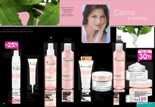 SECRETO VEGETAL
Sigesbeckia
Orientalis
Calma, protege y
repara la piel sensible
SENSITIVE VÉGÉTAL
Calmay protege
#80706 Tratamiento
Calmante para Contorno
de Ojos
15 ml
De $180
A $139
#85885 Leche
Desmaquillante
Calmante Piel
Sensible
200 ml
De $160
A $125
#41755 Agua Vegetal
Calmante en Spray
Piel Sensible
150 ml
De $170
A $135
Elimina las
impurezas y el
maquillaje
Tonifica
y refresca
Descongestiona las bolsas
alrededor de los ojos
21EN
Hidrata, calma
y alivia las
molestias de la
piel sensible
#83332 Agua Micelar
Calmante 2 en 1- Piel
Sensible
200 ml
De $170
A $135
Tonifica
y reconforta
21EN
#08435 Crema Facial
Hidratante Antienrojecimiento
Piel Sensible 50 ml
De $230
A $159
#87967 Crema Facial
Hidratante Calmante - Piel
Sensible
50 ml
De $230
A $179
Calma y
suaviza
#00218 Crema Facial
Hidratante
Antienrojecimiento
FPS 20 - Piel Sensible
50 ml
De $230
A $179
FPS20
Calma y
protege Evita las rojeces
y la irritación
MEJOR PRECIO
DEL AÑO
#04425 Concentrado
Calmante de Alta
Tolerancia - Piel Sensible
40 ml
De $350
A $259
+25%
ESPECÍFICOS 5958
 