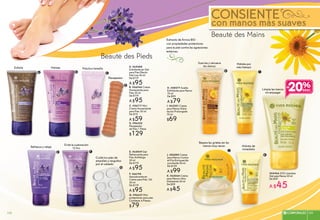 Beauté des Mains
CONSIENTE
con manos más suaves
Beauté des Pieds
H. #58477 Aceite
Exfoliante para Manos
75 ml
De $99
A $79
J. #86880 Crema
para Manos Contra
el Frío Enriquecida
con Karité 50 ml
De $129
A $99
I. #65301 Crema
para Manos Hidra-
tación Prolongada
75 ml
$69
Hidrata por
más tiempo
Extracto de Árnica BIO
con propiedades protectoras
para la piel contra las agresiones
externas.
#64466 SOS Limpieza
Gel paraManos30ml
De $59
A $45
Limpia las manos
sin enjuagar
20%
K. #65064 Crema
para Manos Ultra
Hidratante 50 ml
De $59
A $45
Suaviza y renueva
las manos
Repara las grietas en las
manos muy secas Hidrata de
inmediato
E. #65849 Gel
Refrescante para
Pies Antifatiga
50 ml
De $119
A $95
F. #66194
Desodorante en
Crema para Pies 12h
50 ml
De $119
A $95
G. #96627 Mini
protectores para pies
Contiene: 6 Piezas.
$79
C. #56717 Mini
Crema Humectante
para Pies 30 ml
De $79
A $59D. #96555
Masajeador
de Pies 1 Pieza
$129
Refresca y relaja
Evita la sudoración
12 hrs.
Cuida tus pies de
ampollas y rasguños
por el calzado
A. #65488
Exfoliante en Gel
para Pies Efecto
Piel Lisa 50 ml
De $119
A $95B. #66046 Crema
Humectante para
Pies 50 ml
De $119
A $95
Exfolia
Masajeador
Hidrata Práctico tamaño
A B C
D
J
I
K
E F
G
H
109CORPORALES 109108
 