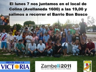 El lunes 7 nos juntamos en el local de Colina (Avellaneda 1600) a las 19,00 y salimos a recorrer el Barrio Bon Bosco 