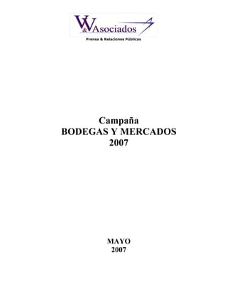 Prensa & Relaciones Públicas




     Campaña
BODEGAS Y MERCADOS
       2007




             MAYO
              2007