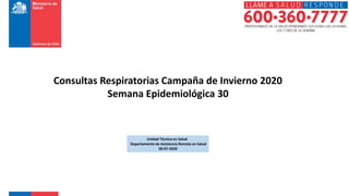 Consultas Respiratorias Campaña de Invierno 2020
Semana Epidemiológica 30
Unidad Técnica en Salud
Departamento de Asistencia Remota en Salud
28-07-2020
 