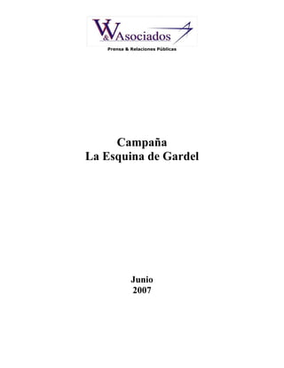 Prensa & Relaciones Públicas




     Campaña
La Esquina de Gardel




            Junio
            2007