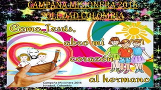 CAMPAÑA MISIONERA 2016
SOLEDAD COLOMBIA
 