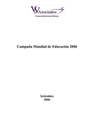 Prensa & Relaciones Públicas




Campaña Mundial de Educación 2006




               Setiembre
                 2006