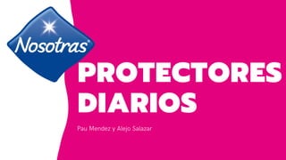 PROTECTORES
DIARIOS
Pau Mendez y Alejo Salazar
 