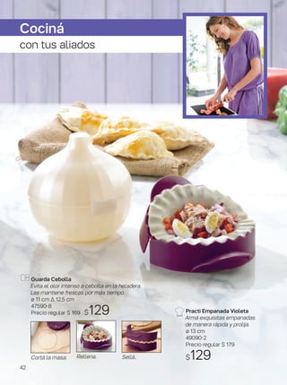 Sellá..Cortá la masa. Rellena.
Practi Empanada Violeta
Armá exquisitas empanadas
de manera rápida y prolija.
ø 13 cm
49090-2
Precio regular $ 179
$129
Cociná
con tus aliados
Guarda Cebolla
Evita el olor intenso a cebolla en la heladera.
Las mantiene frescas por más tiempo.
ø 11 cm ∆ 12,5 cm
47590-8
Precio regular $ 169 $129
42
 
