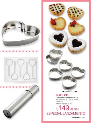 N U E VO
Tarteletas Corazón Set x 6
De hojalata. ø 7 cm, ∆ 6 cm
45607-9
Precio regular $ 199
$ 149 el set
ESPECIAL LANZAMIENTO
101
QqQqQqQqQqQqQqQqQqQqQqQq
QqQqQqQqQqQqQqQqQqQqQqQq
7 cm
 
