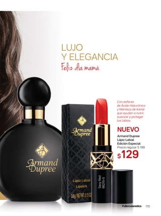 LUJO
Y ELEGANCIA
Feliz día mamá
SexyRed
66215-0
115
Con esferas
de Ácido Hialurónico
y Manteca de Karité
que ayudan a nutrir,
suavizar y proteger
los labios.
NUEVO
Armand Dupree
Lápiz Labial
Edición Especial
Precio regular $ 199
$129
 