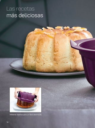 Las recetas
más deliciosas
Material flexible para un fácil desmolde.
14
 