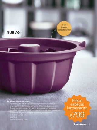 Precio
especial
lanzamiento
$799
Molde Silicona Corona
Perfecto para hacer bizcochuelos, postres o presentar
preparaciones familiares de forma diferente. Super versátil.
Puede ser utilizado en horno convencional, microondas,
heladera o freezer. No necesita ser enmantecado, enharinado
o aceitado. Ingresar siempre en horno precalentado.
ø 26,5 cm ∆ 10,2 cm
47209-8
Precio regular $ 1199
n u e vo
Con
interior
antiadherente
15
 