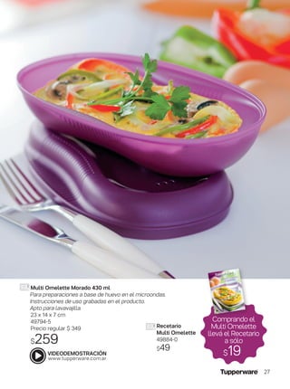 Multi Omelette Morado 430 ml
Para preparaciones a base de huevo en el microondas.
Instrucciones de uso grabadas en el producto.
Apto para lavavajilla.
23 x 14 x 7 cm
49794-5
Precio regular $ 349
$259
Recetario
Multi Omelette
49884-0
$49
Comprando el
Multi Omelette
llevá el Recetario
a sólo
$19
27
 