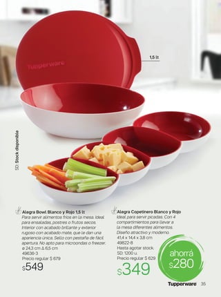 Alegra Bowl Blanco y Rojo 1,5 lt
Para servir alimentos fríos en la mesa. Ideal
para ensaladas, postres o frutos secos.
Interior con acabado brillante y exterior
rugoso con acabado mate, que le dan una
apariencia única. Sello con pestaña de fácil
apertura. No apto para microondas o freezer.
ø 24,3 cm ∆ 6,5 cm
49636-3
Precio regular $ 679
$549
Alegra Copetinero Blanco y Rojo
Ideal para servir picadas. Con 4
compartimientos para llevar a
la mesa diferentes alimentos.
Diseño atractivo y moderno.
41,4 x 14,4 x 3,8 cm
49822-8
Hasta agotar stock.
SD: 1200 u.
Precio regular $ 629
$349
SD:Stockdisponible
ahorrá
$280
1,5 lt
35
 