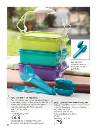 Organizá el
mejor picnic
Porta Vianda Set x 3 850 ml c/u
Tres herméticos para conservar alimentos en
la heladera y llevarlos donde quieras. Incluye
manija para transportar. Sellos de cuatro
esquinas redondeadas fáciles de abrir.
15 x 15 x 5,5 cm c/u
48393-1
Precio regular $ 599
$569
Porta Cubiertos con Cubiertos Turquesa
Incluye: 1 tenedor,
1 cuchillo, 1 cuchara y 1 porta cubiertos.
Alto cubiertos: 16 cm
Ancho estuche: 5,5 cm
Profundidad estuche: 3,5 cm
47268-3
Precio regular $ 249
$179
Los cubiertos
se encastran entre
ellos para su mejor
guardado.
(Podrá recibirlo en esta combinación
de colores o en Verde-Turquesa-Fucsia)
44
 