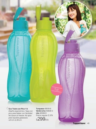 Turquesa 40618-6
Verde Lima 40608-3
Lila 40599-6
Precio regular $ 379
$299c/u
Eco Twist con Pico 1 lt
Diseño ergonómico. Tapa con
pico para beber con facilidad.
No llevar al freezer. No apta
para líquidos gaseosos.
ø 9 cm ∆ 28 cm
1 lt
45
 
