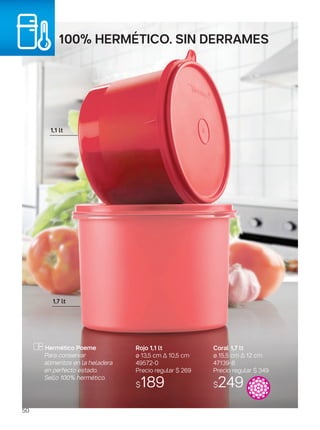 100% hermético. sin Derrames
Coral 1,7 lt
ø 15,5 cm ∆ 12 cm
47139-8
Precio regular $ 349
$249
Hermético Poeme
Para conservar
alimentos en la heladera
en perfecto estado.
Sello 100% hermético.
Rojo 1,1 lt
ø 13,5 cm ∆ 10,5 cm
49572-0
Precio regular $ 269
$189
1,1 lt
1,7 lt
50
 