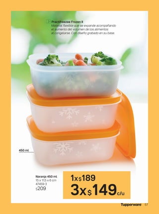 450 ml
Naranja 450 ml
15 x 11,5 x 6 cm
47459-3
$209
Practifreezee Frozen II
Material flexible que se expande acompañando
el aumento del volumen de los alimentos
al congelarse. Con diseño grabado en su base.
1x$189
3x$149c/u
57
 