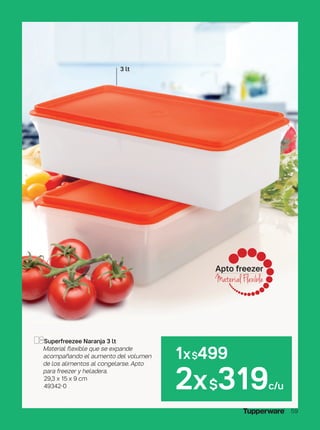 Apto freezer
Material Flexible
Superfreezee Naranja 3 lt
Material flexible que se expande
acompañando el aumento del volumen
de los alimentos al congelarse. Apto
para freezer y heladera.
29,3 x 15 x 9 cm
49342-0
3 lt
1x$499
2x$319c/u
59
 