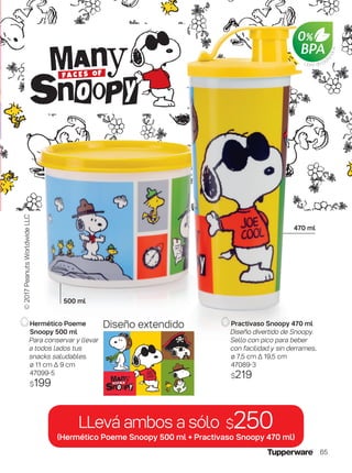 Hermético Poeme
Snoopy 500 ml
Para conservar y llevar
a todos lados tus
snacks saludables.
ø 11 cm ∆ 9 cm
47099-5
$199
Practivaso Snoopy 470 ml
Diseño divertido de Snoopy.
Sello con pico para beber
con facilidad y sin derrames..
ø 7,5 cm ∆ 19,5 cm
47089-3
$219
Diseño extendido
500 ml
470 ml
LLevá ambos a sólo $250(Hermético Poeme Snoopy 500 ml + Practivaso Snoopy 470 ml)
Libre de Bisf
enol-A
©2017PeanutsWorldwideLLC
65
 