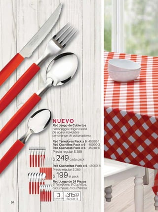 94
N U E VO
Red Cucharitas Pack x 6 45950-8
Precio regular $ 269
$ 199el pack
Red Juego de 24 Piezas
6 Tenedores, 6 Cuchillos,
6 Cucharas, 6 Cucharitas.
$31533
60108-3
3cuotas de
c/u
Red Tenedores Pack x 6 45920-1
Red Cuchillos Pack x 6 45930-3
Red Cucharas Pack x 6 45940-6
Precio regular $ 359
$ 249cada pack
Red Juego de Cubiertos
Simonaggio Origen Brasil
De acero inoxidable
con mango de polipropileno.
 