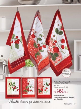 Tejido
de toalla
Delicados diseños que visten tu cocina
Frutos Rojos Repasador
Medidas: 45x63 cm
45726-1
Precio regular $ 129
$ 99c/u
Podrás recibir
cualquiera de estos diseños
sin elección
97
 
