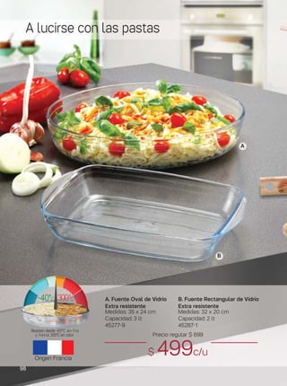 98
Origen Francia
Precio regular $ 699
$ 499c/u
B. Fuente Rectangular de Vidrio
Extra resistente
Medidas: 32 x 20 cm
Capacidad: 2 lt
45287-1
A. Fuente Oval de Vidrio
Extra resistente
Medidas: 35 x 24 cm
Capacidad: 3 lt
45277-9
Resisten desde -40°C en frío
y hasta 300°C en calor
300°C-40°C
A lucirse con las pastas
A
B
 