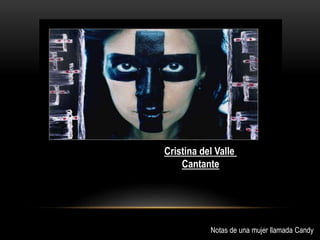 Cristina del Valle
Cantante
Notas de una mujer llamada Candy
 