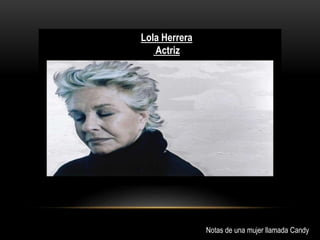 Lola Herrera
Actriz
Notas de una mujer llamada Candy
 