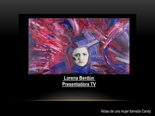 Lorena Berdún
Presentadora TV
Notas de una mujer llamada Candy
 