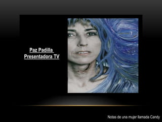 Paz Padilla
Presentadora TV
Notas de una mujer llamada Candy
 