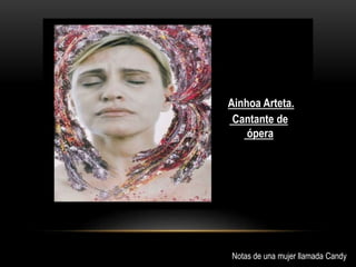 Ainhoa Arteta.
Cantante de
ópera
Notas de una mujer llamada Candy
 