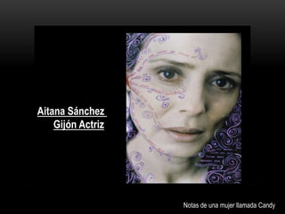 Aitana Sánchez
Gijón Actriz
Notas de una mujer llamada Candy
 