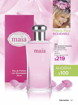 Maia
Eau de Parfum Femenino
con Atomizador
Amaderada. Floral.
50 ml
66101-4
Precio regular $ 319
$219
AHORRÁ
$100
Fresca. Pura.
INOLVIDABLE
127
 