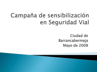 Campaña de sensibilización en Seguridad Vial Ciudad de  Barrancabermeja Mayo de 2008 