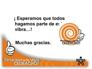 ¡ Esperamos que todos
 hagamos parte de esta
 vibra…!

Muchas gracias.
 