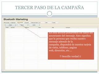 TERCER PASO DE LA CAMPAÑATODO LISTO PARA RECIVIR MENSAJESEn esta sección pondremos los datos del anunciante del mensaje. Esto significa que la persona que reciba nuestro mensaje además de la campaña, dispondrá de nuestra tarjeta de visita, teléfono, pagina web, dirección, etc….                  !! Sencillo verdad ¡¡